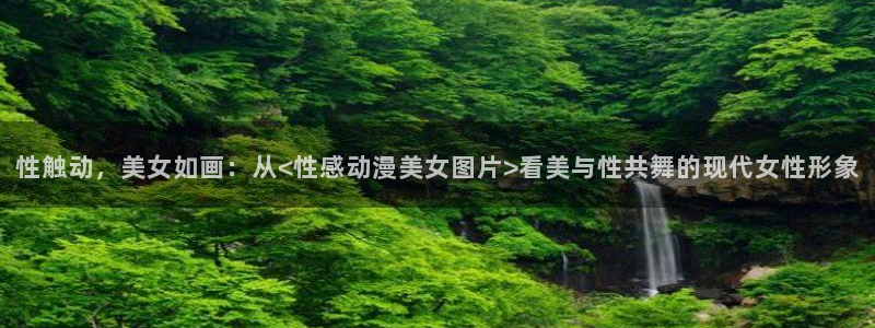 里番本子漫画在线：性触动，美女如画：从<性感动漫美女图片>看美与性共舞的现代女性形象