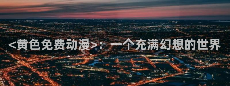 里番漫画妈妈：<黄色免费动漫>：一个充满幻想的世界