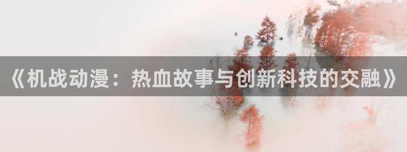 最好看的里番动漫：《机战动漫：热血故事与创新科技的交融》