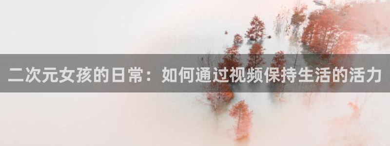 里番网acg漫画：二次元女孩的日常：如何通过视频保持生活的活力