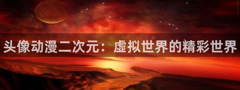 里番库漫画在线观看：头像动漫二次元：虚拟世界的精彩世界